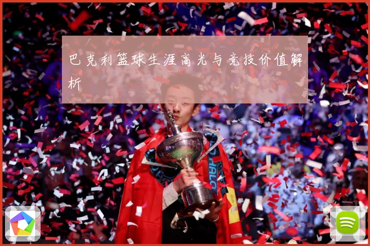 巴克利篮球生涯高光与竞技价值解析