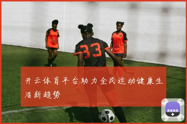 开云体育平台助力全民运动健康生活新趋势