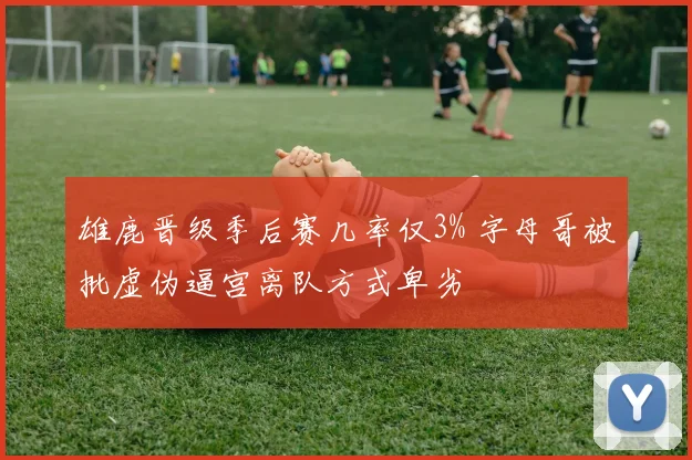 雄鹿晋级季后赛几率仅3% 字母哥被批虚伪逼宫离队方式卑劣