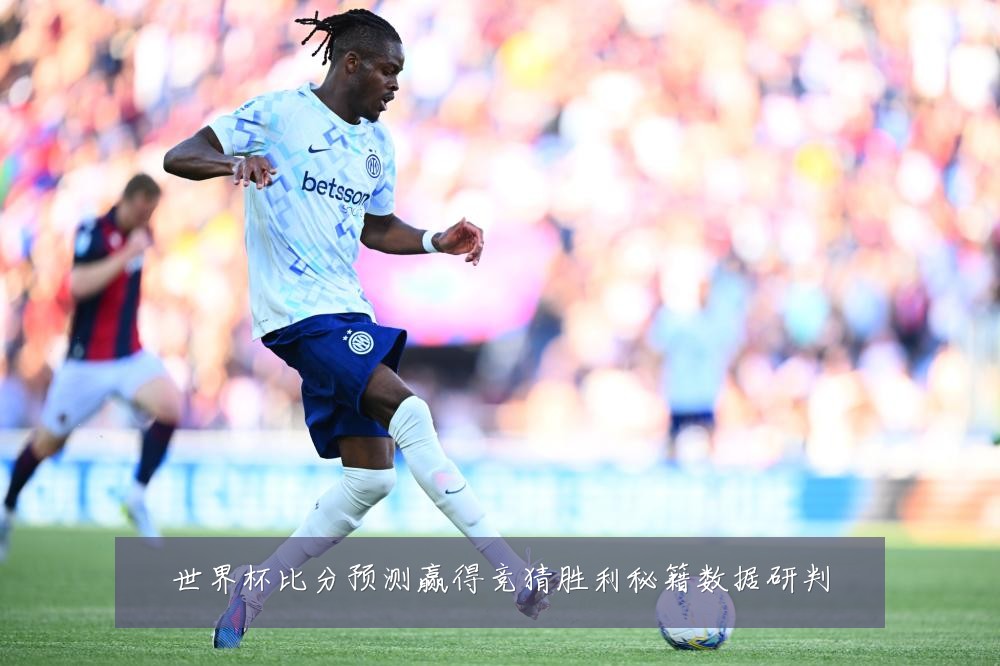 世界杯比分预测赢得竞猜胜利秘籍数据研判