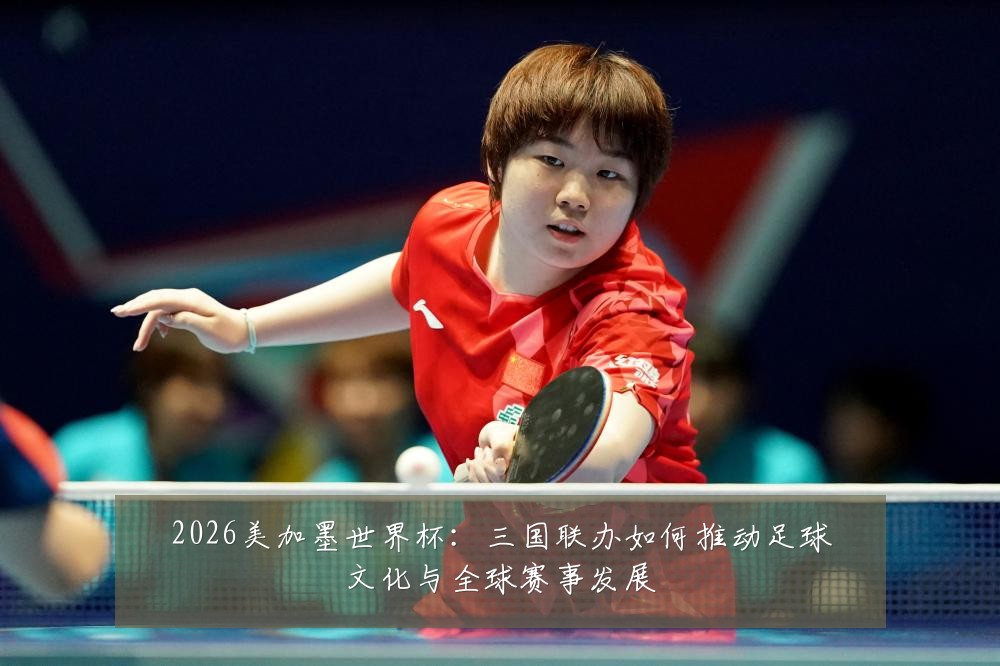 2026美加墨世界杯：三国联办如何推动足球文化与全球赛事发展